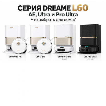 Dreame L60 Ultra AE, L60 Ultra или L60 Pro Ultra: чем отличаются и какую выбрать