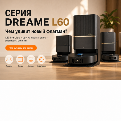 Dreame L60 выходит на охоту за флагманами: чем новая серия удивит владельцев роботов-пылесосов