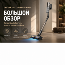 Dreame Z40 TangleCut Flex+ RU: обзор беспроводного пылесоса для дома с животными и длинными волосами